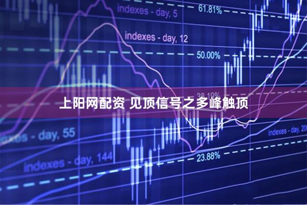 上阳网配资 见顶信号之多峰触顶